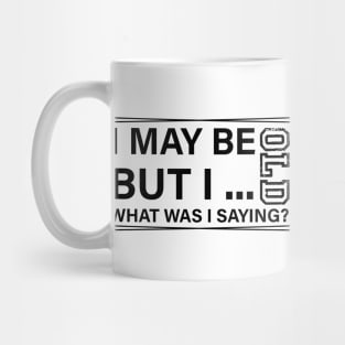 sarcastic I May Be Old But What Was I Saying funny dad Mug